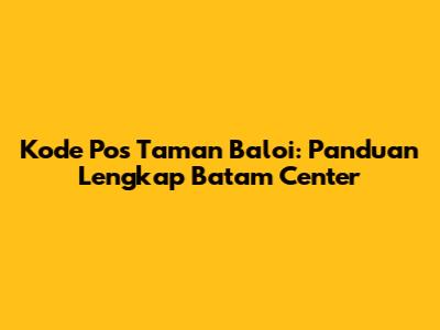 Kode Pos Taman Baloi: Panduan Lengkap Batam Center