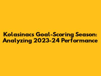 Kolasinac's Goal-Scoring Season: Analyzing 2023-24 Performance