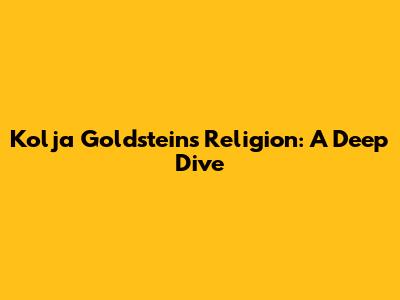 Kolja Goldstein's Religion: A Deep Dive