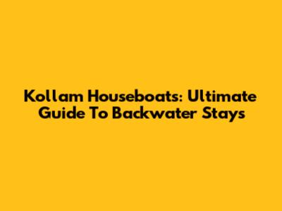 Kollam Houseboats: Ultimate Guide To Backwater Stays