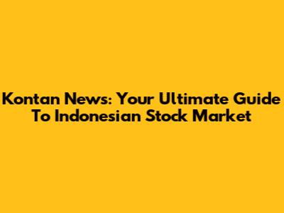 Kontan News: Your Ultimate Guide To Indonesian Stock Market