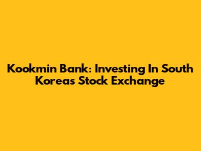 Kookmin Bank: Investing In South Korea's Stock Exchange