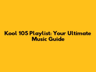 Kool 105 Playlist: Your Ultimate Music Guide