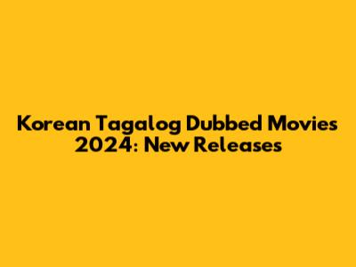 Korean Tagalog Dubbed Movies 2024: New Releases