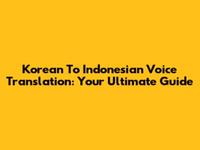Korean To Indonesian Voice Translation: Your Ultimate Guide