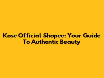 Kose Official Shopee: Your Guide To Authentic Beauty