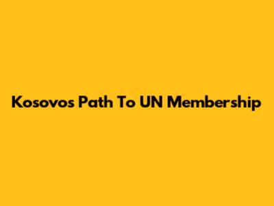 Kosovo's Path To UN Membership