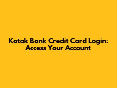Kotak Bank Credit Card Login: Access Your Account