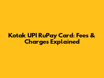 Kotak UPI RuPay Card: Fees & Charges Explained