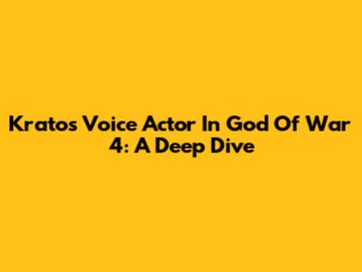 Kratos' Voice Actor In God Of War 4: A Deep Dive