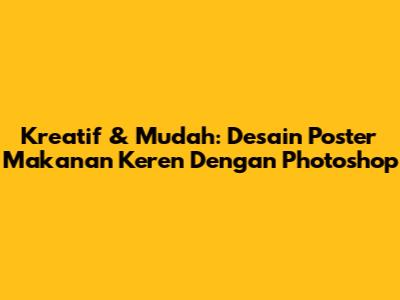 Kreatif & Mudah: Desain Poster Makanan Keren Dengan Photoshop