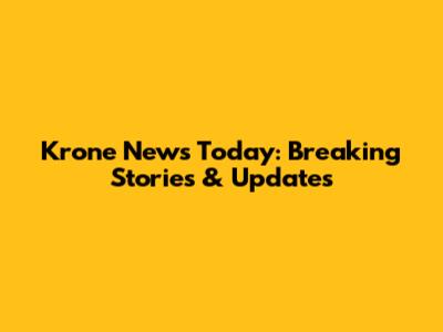 Krone News Today: Breaking Stories & Updates
