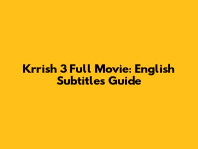 Krrish 3 Full Movie: English Subtitles Guide