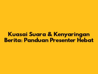 Kuasai Suara & Kenyaringan Berita: Panduan Presenter Hebat