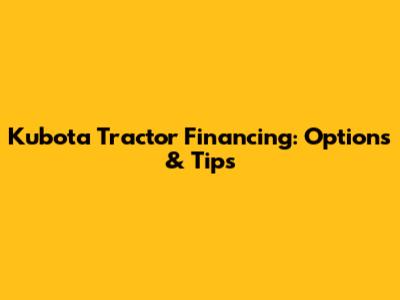 Kubota Tractor Financing: Options & Tips