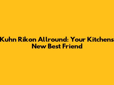 Kuhn Rikon Allround: Your Kitchen's New Best Friend