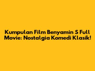 Kumpulan Film Benyamin S Full Movie: Nostalgia Komedi Klasik!