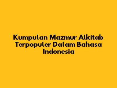 Kumpulan Mazmur Alkitab Terpopuler Dalam Bahasa Indonesia