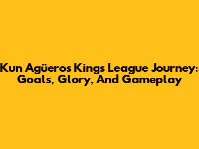 Kun Agüero's Kings League Journey: Goals, Glory, And Gameplay