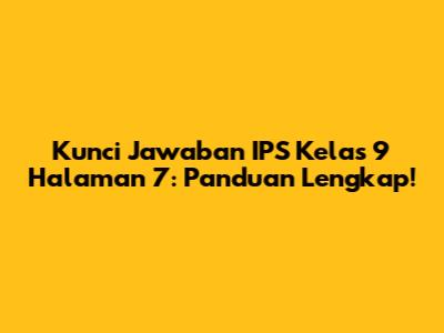 Kunci Jawaban IPS Kelas 9 Halaman 7: Panduan Lengkap!
