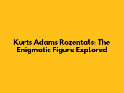Kurts Adams Rozentals: The Enigmatic Figure Explored