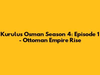 Kurulus Osman Season 4: Episode 1 - Ottoman Empire Rise