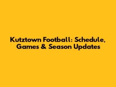 Kutztown Football: Schedule, Games & Season Updates