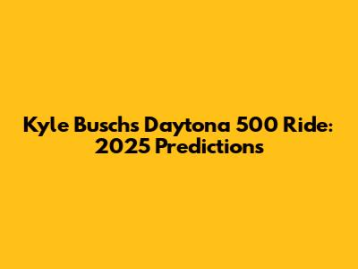 Kyle Busch's Daytona 500 Ride: 2025 Predictions