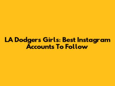 LA Dodgers Girls: Best Instagram Accounts To Follow