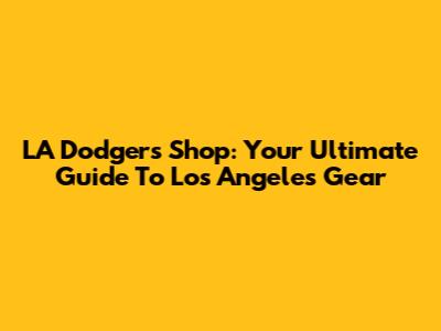 LA Dodgers Shop: Your Ultimate Guide To Los Angeles Gear
