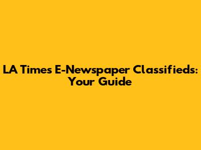 LA Times E-Newspaper Classifieds: Your Guide