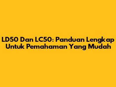 LD50 Dan LC50: Panduan Lengkap Untuk Pemahaman Yang Mudah