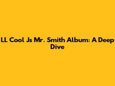 LL Cool J's 'Mr. Smith' Album: A Deep Dive