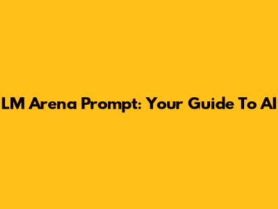LM Arena Prompt: Your Guide To AI