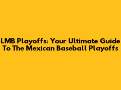 LMB Playoffs: Your Ultimate Guide To The Mexican Baseball Playoffs
