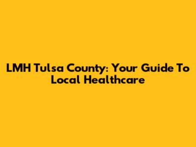 LMH Tulsa County: Your Guide To Local Healthcare