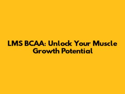 LMS BCAA: Unlock Your Muscle Growth Potential