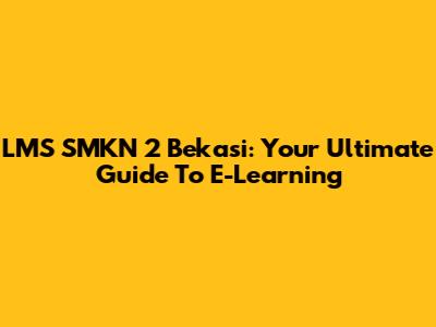 LMS SMKN 2 Bekasi: Your Ultimate Guide To E-Learning