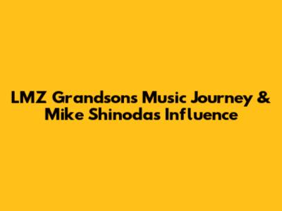 LMZ Grandson's Music Journey & Mike Shinoda's Influence
