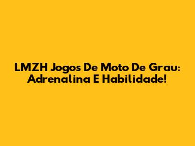 LMZH Jogos De Moto De Grau: Adrenalina E Habilidade!