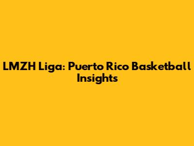 LMZH Liga: Puerto Rico Basketball Insights