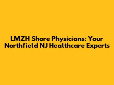 LMZH Shore Physicians: Your Northfield NJ Healthcare Experts