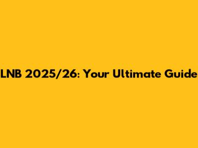 LNB 2025/26: Your Ultimate Guide