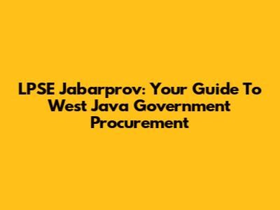 LPSE Jabarprov: Your Guide To West Java Government Procurement