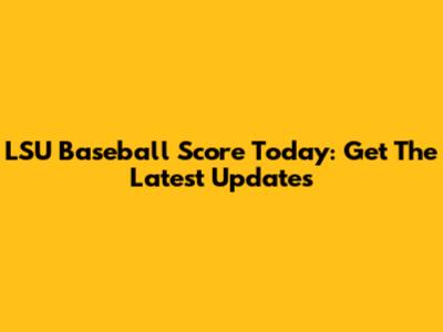 LSU Baseball Score Today: Get The Latest Updates