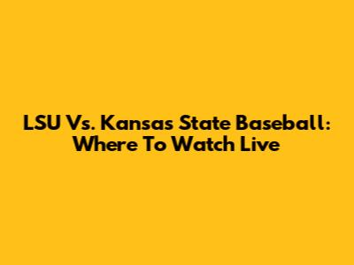 LSU Vs. Kansas State Baseball: Where To Watch Live