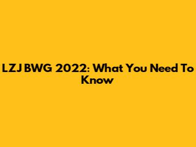 LZJ BWG 2022: What You Need To Know