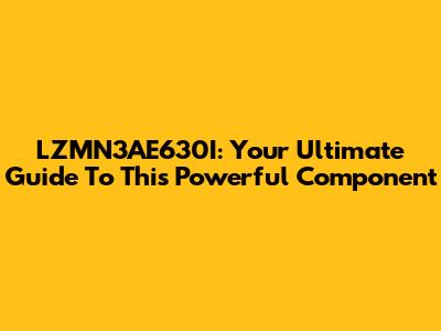 LZMN3AE630I: Your Ultimate Guide To This Powerful Component