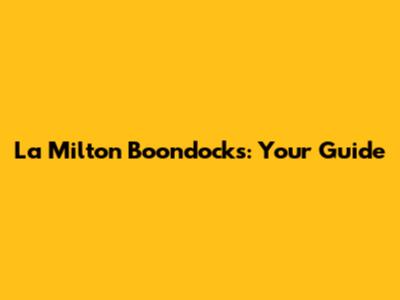 La Milton Boondocks: Your Guide