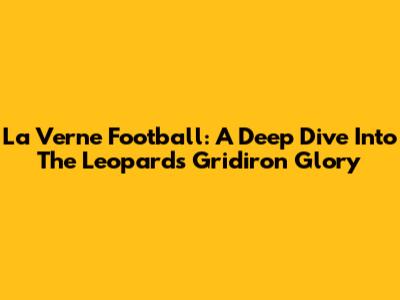 La Verne Football: A Deep Dive Into The Leopards' Gridiron Glory